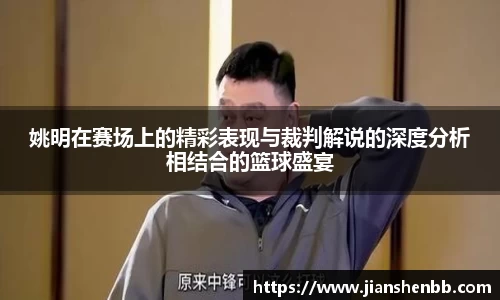 姚明在赛场上的精彩表现与裁判解说的深度分析相结合的篮球盛宴