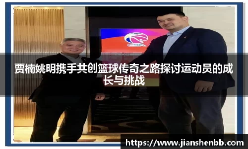 贾楠姚明携手共创篮球传奇之路探讨运动员的成长与挑战