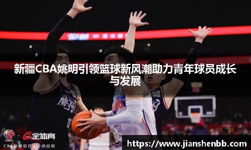 新疆CBA姚明引领篮球新风潮助力青年球员成长与发展